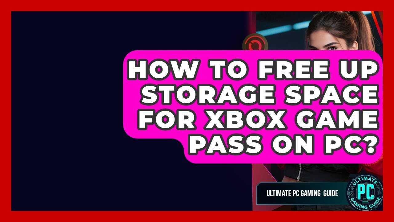 How To Free Up Storage Space For Xbox Game Pass On PC? - Ultimate PC Gaming Guide