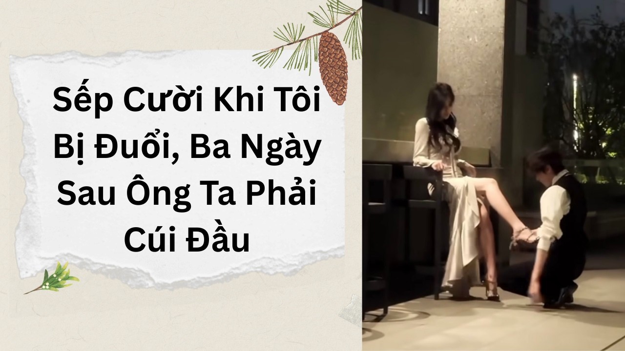 Truyện Audio || Sếp Cười Khi Tôi Bị Đuổi, Ba Ngày Sau Ông Ta Phải Cúi Đầu || Lật Đật Audio