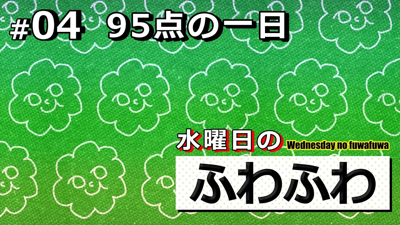 95点の一日を過ごしました【水曜日のふわふわ】#04