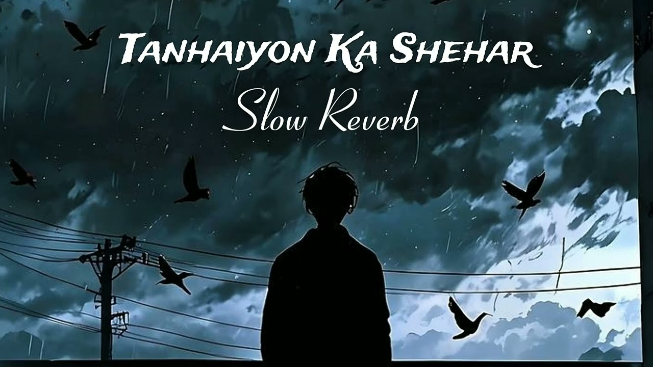Tanhaiyon Ka Shehar – Slow + Reverb | Heart Touching