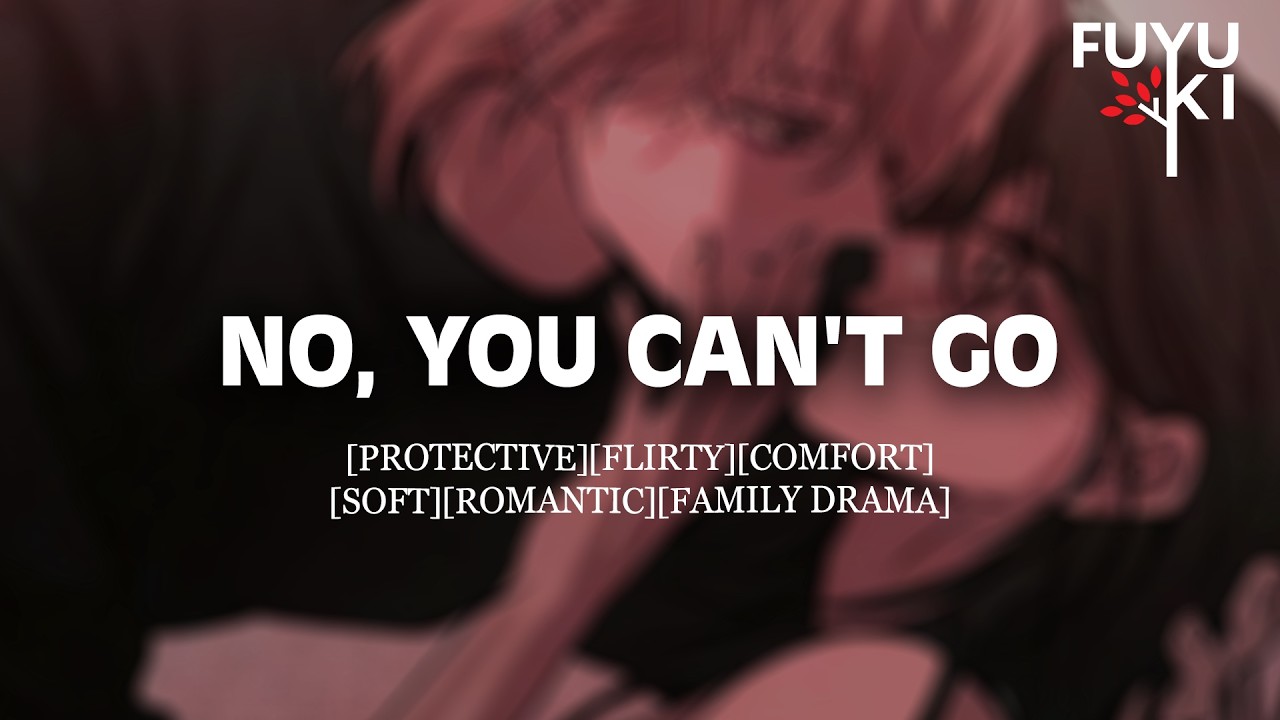 You Can't Go.. [Boyfriend Roleplay] [Protective] [Family Drama] [Comfort]