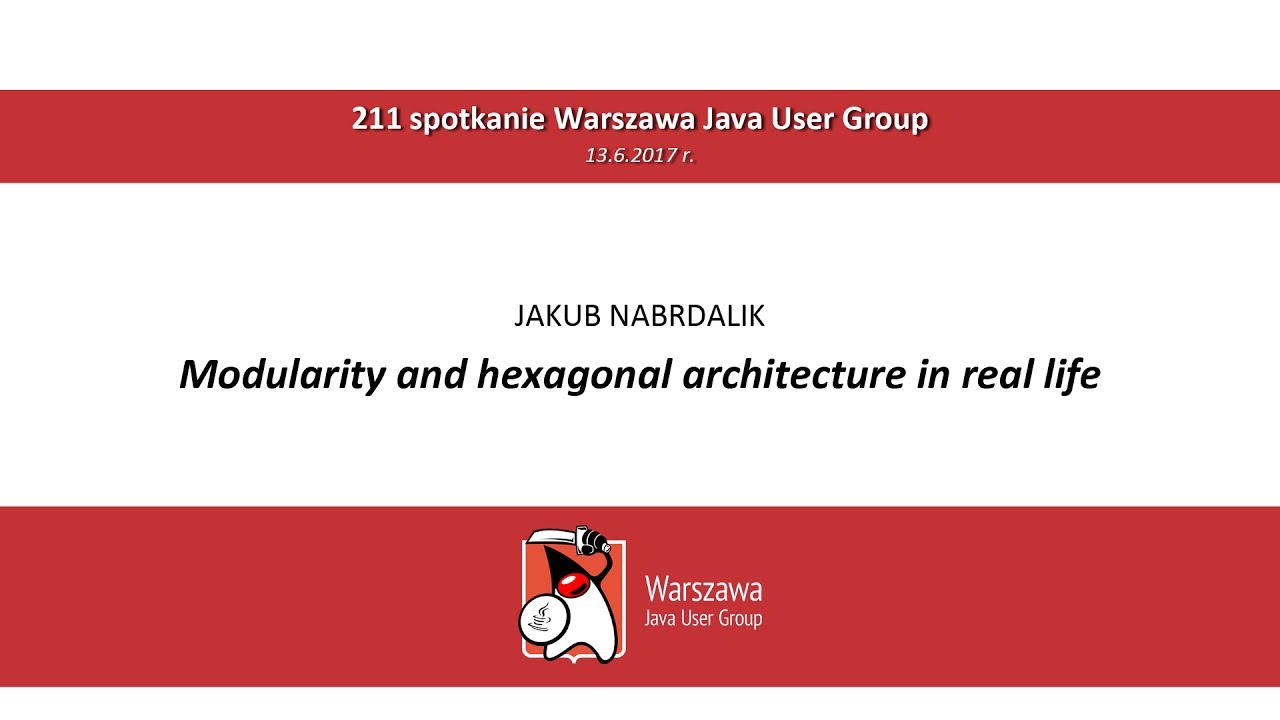 WJUG #211 - [PL] Modularity and hexagonal architecture in real life: Jakub Nabrdalik
