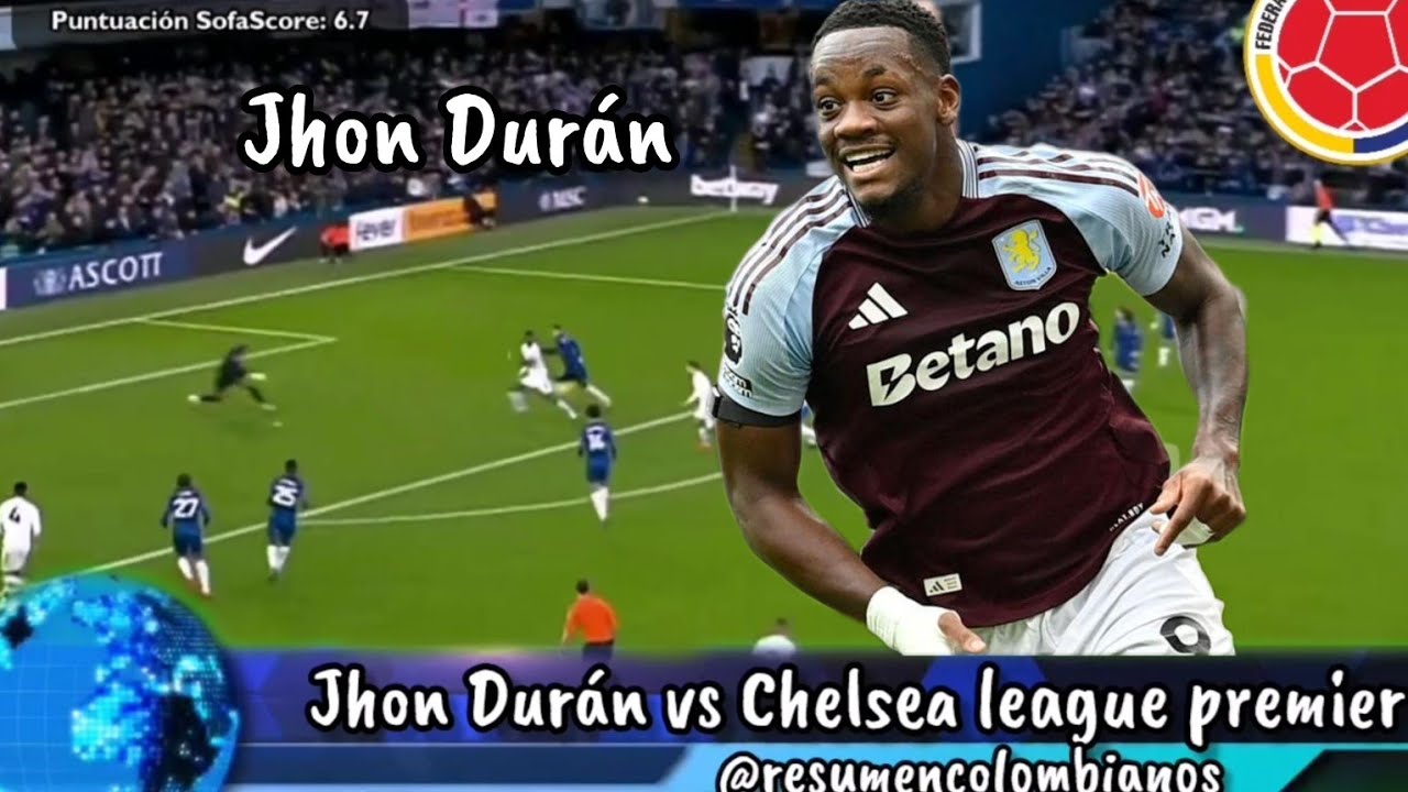 Jhon Dur&aacute;n vs Chelsea por la league premier resumen