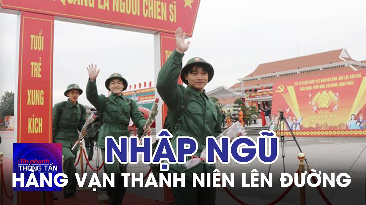 Hàng vạn thanh niên cả nước hồ hởi trong ngày giao nhận quân | Tin nhanh Thông tấn
