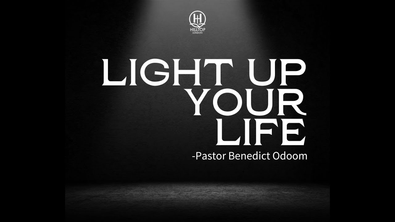 Light Up Your Life || Pastor Benedict Odoom