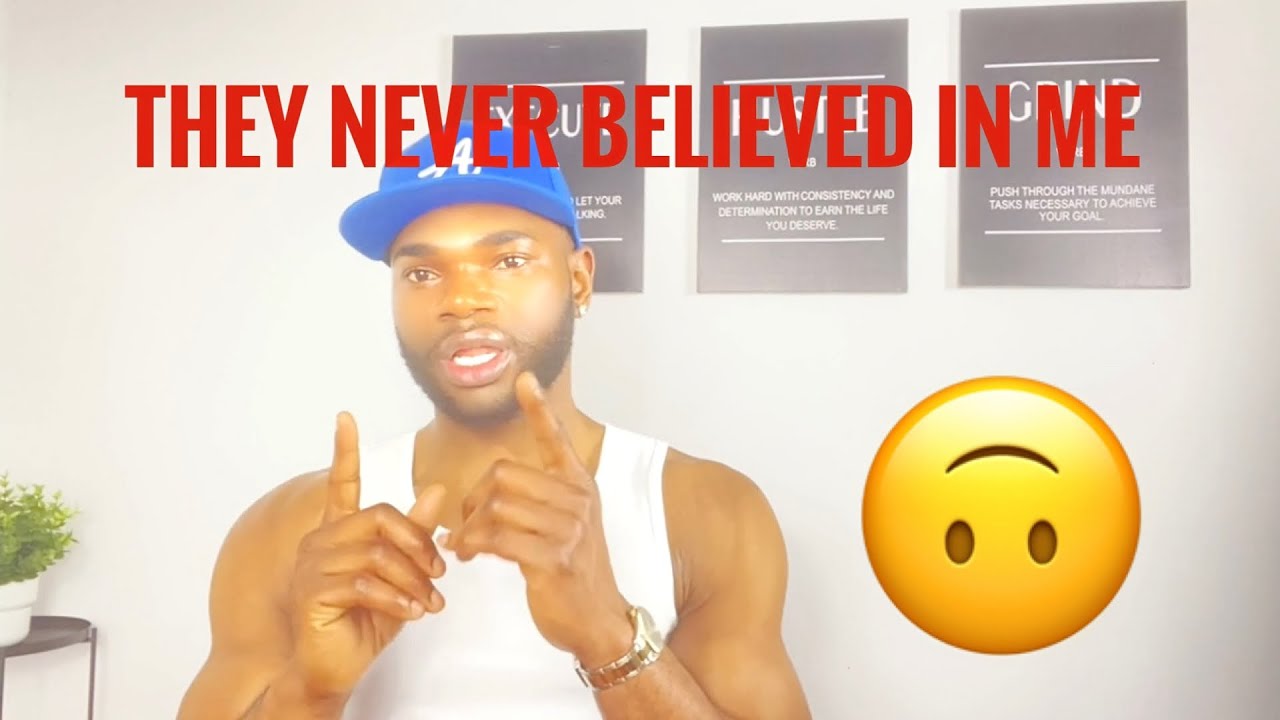 They Never Believed in Me - So I Believed in Myself 