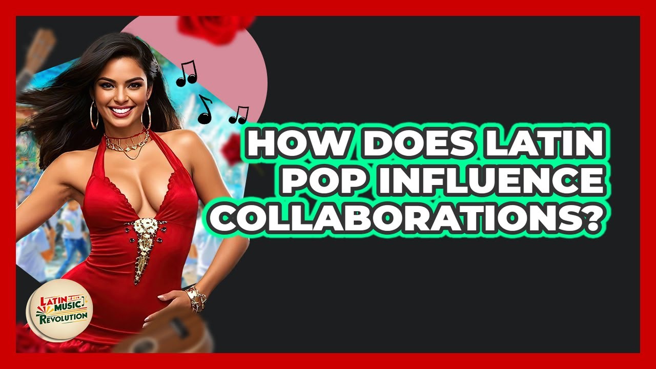 How Does Latin Pop Influence Collaborations? - Latin Music Revolution