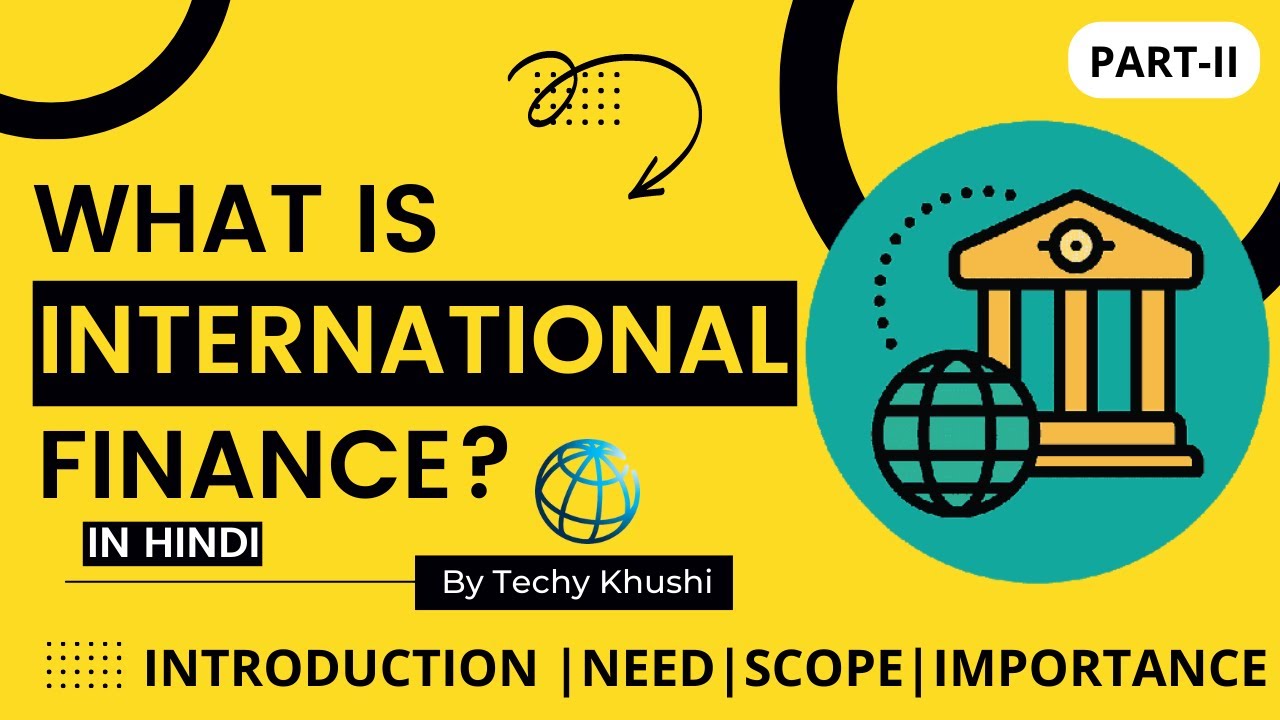 What is International Finance? (Introduction, Needs, Scope and Importance) PART-II