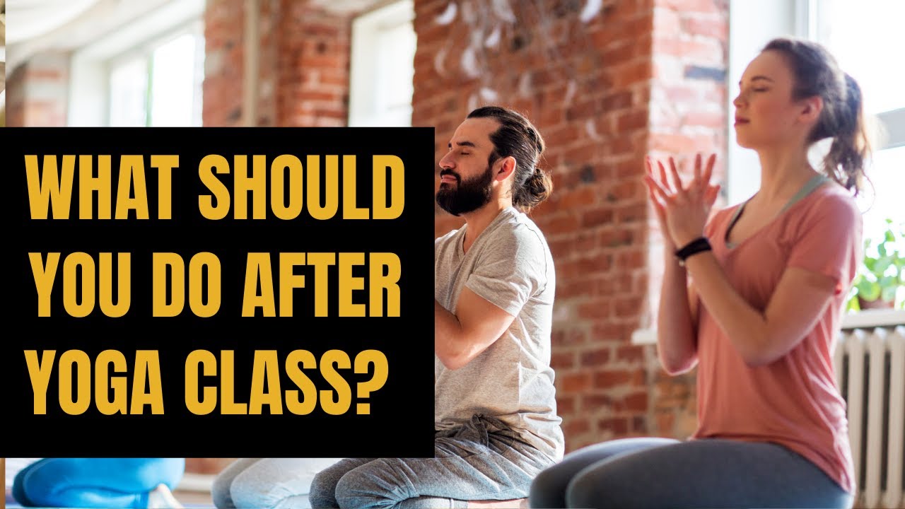 6 Things You Should Do After Your Yoga Class