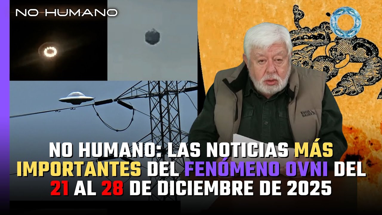 No Humano: Las noticias m&aacute;s IMPORTANTES del FEN&Oacute;MENO OVNI del 21 al 28 de diciembre de 2025 🚨 🛸