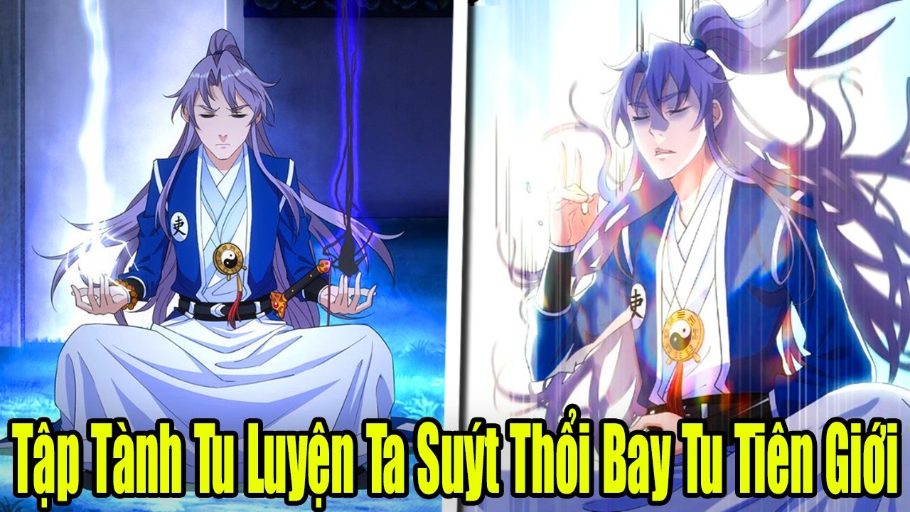 FULL BỘ END TRUYỆN | Tạnh T&agrave;nh Tu Luyện Ta Su&yacute;t Thổi Bay Tu Ti&ecirc;n Giới | Review Truyện