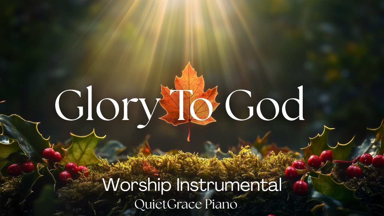 GLORY TO GOD – Instrumental Soaking Worship Music with Scriptures for Prayer