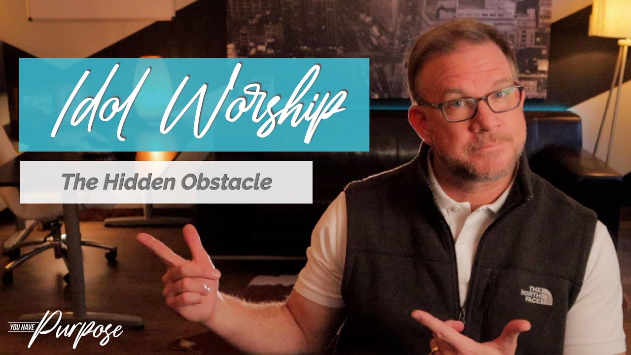 Bible Study: Idol Worship - The Hidden Obstacle