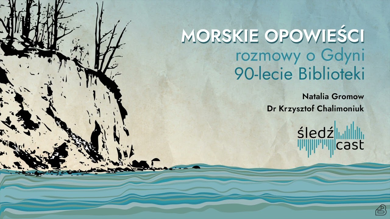 Śledźcast #9: Morskie opowieści. 90-lecie Biblioteki Gdynia/ N. Gromow, K. Chalimoniuk