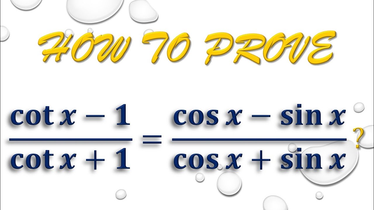 How to prove (cot⁡x-1)/(cot⁡x⁡+⁡1) ⁡= (cos⁡x⁡-⁡sin⁡x)/(cosx⁡+⁡sinx)?
