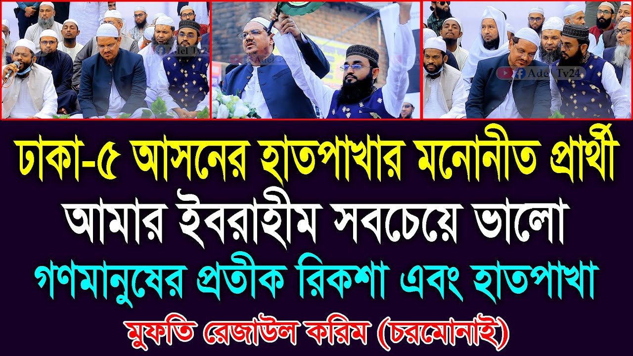 ঢাকা-৫ আসনের হাতপাখার মনোনীত প্রার্থী আমার ইবরাহীম সবচেয়ে ভালো। মুফতি রেজাউল করিম। Ibrahim Khalil.