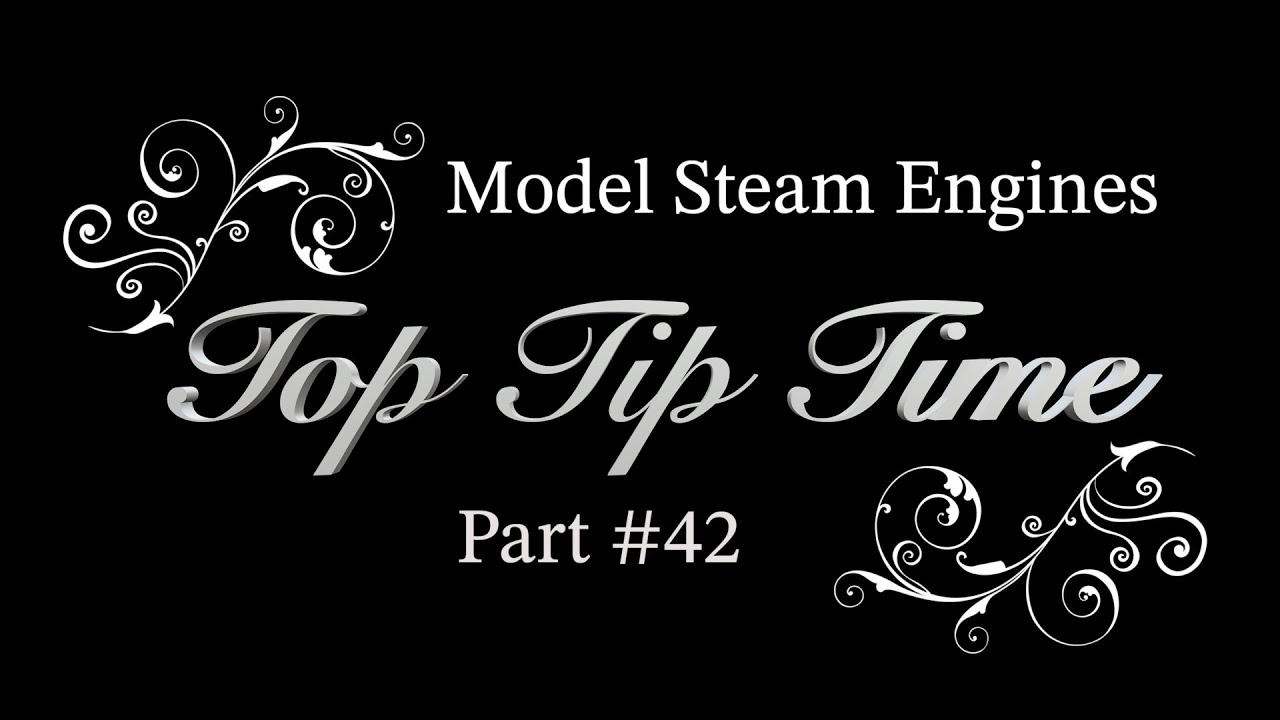 MODEL STEAM ENGINES - TOP TIP TIME - PART #42