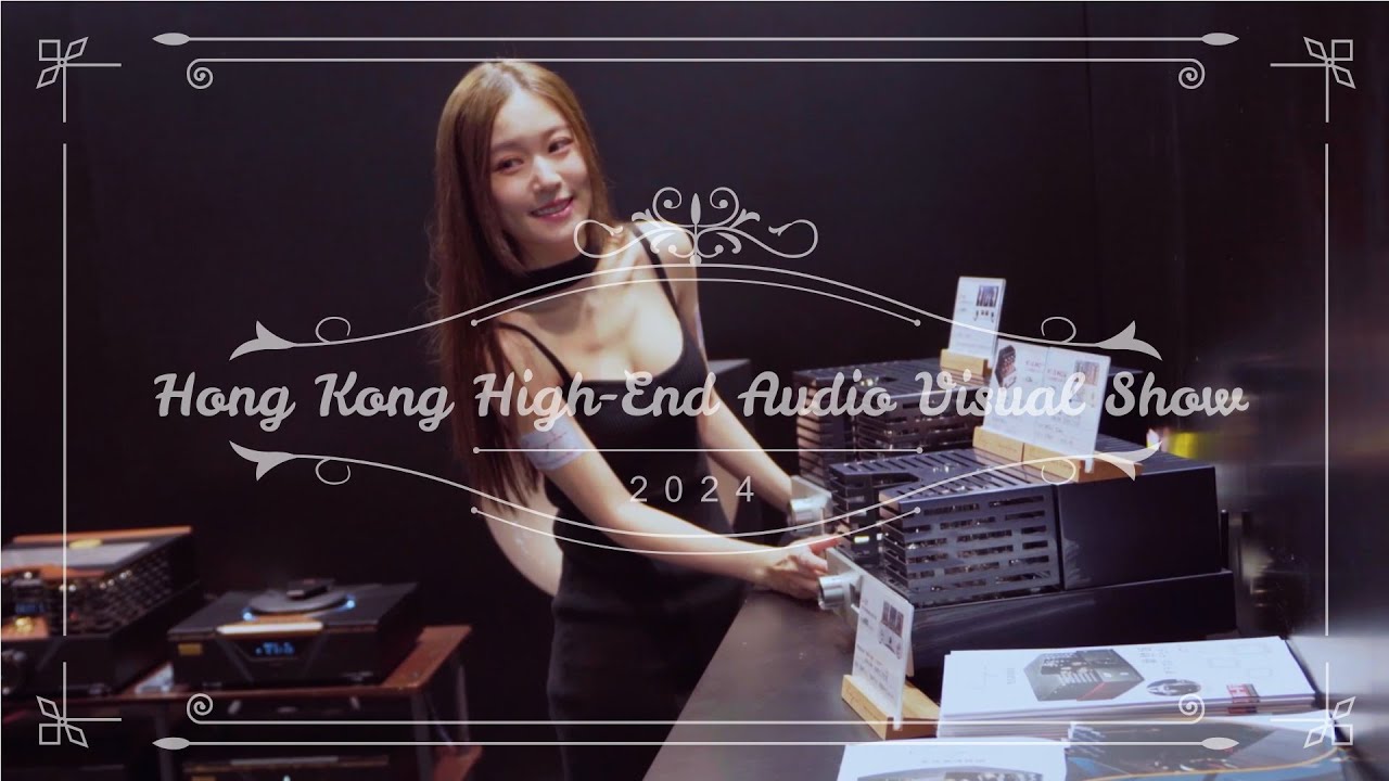 香港高級視聽展 Hong Kong High-End Audio Visual Show 2024 - Day3 (S2 S3)