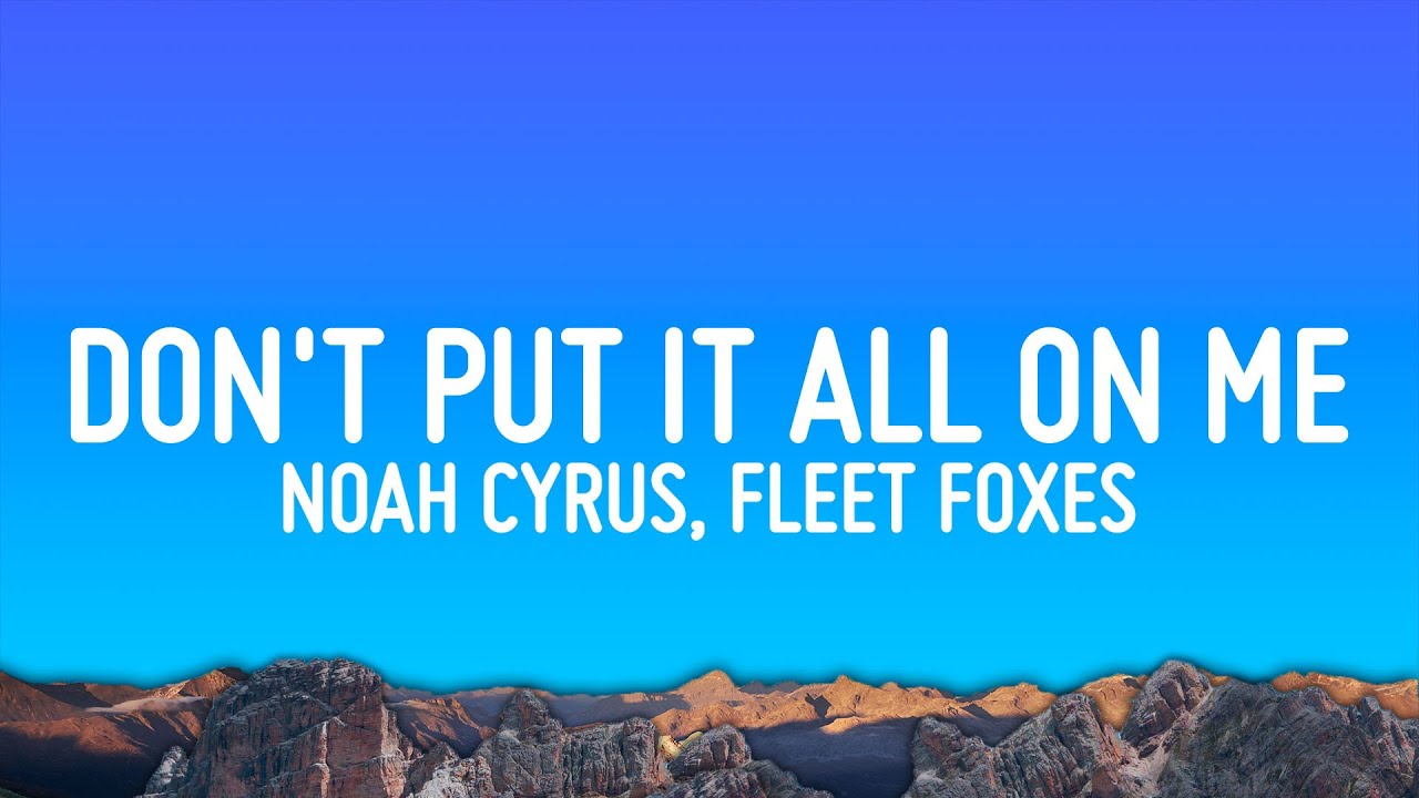 Noah Cyrus - Don't Put It All On Me (Lyrics) ft. Fleet Foxes