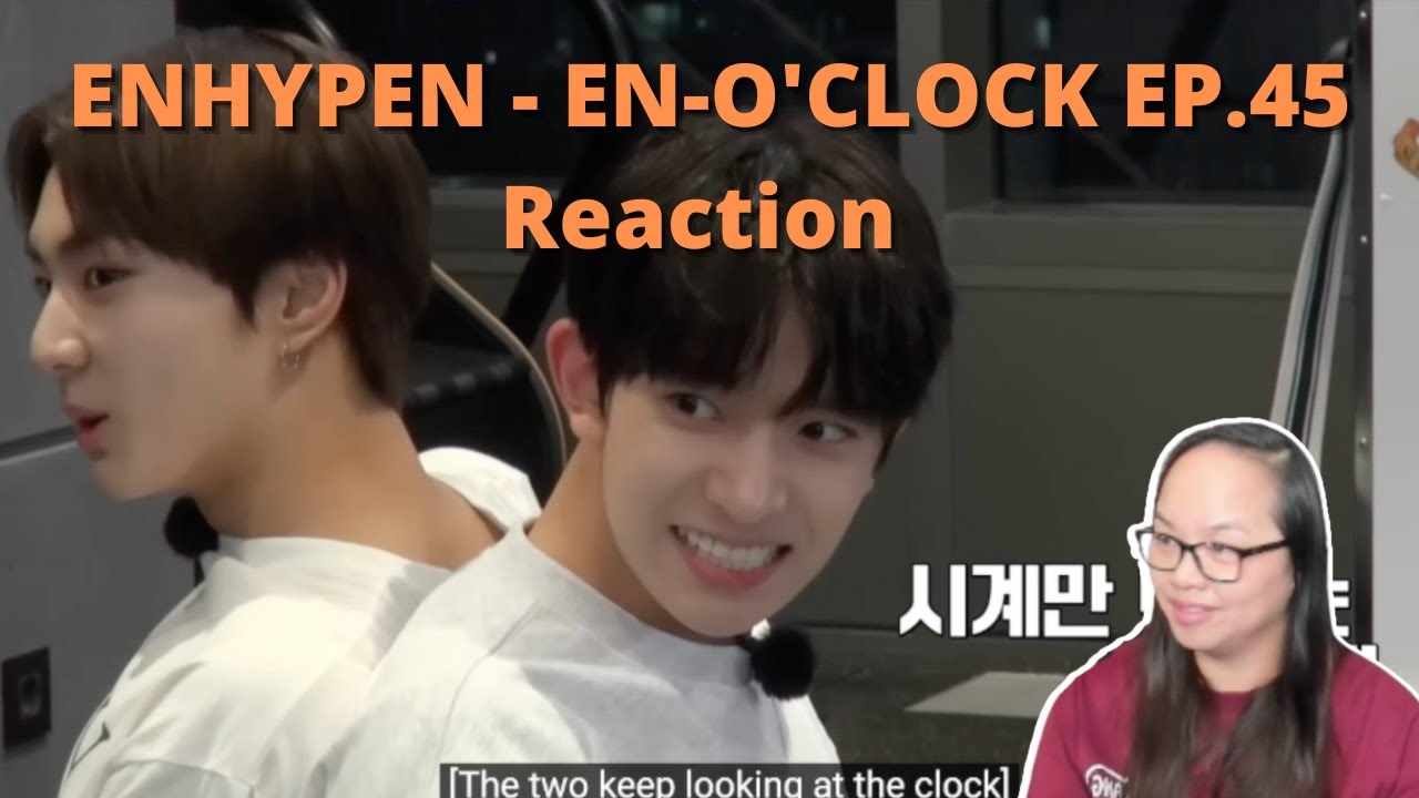 First time watching ENHYPEN (엔하이픈) EN O CLOCK EP. 45 | An ENHYPEN Reaction