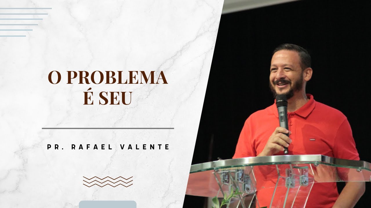 O PROBLEMA É SEU | PR. RAFAEL VALENTE