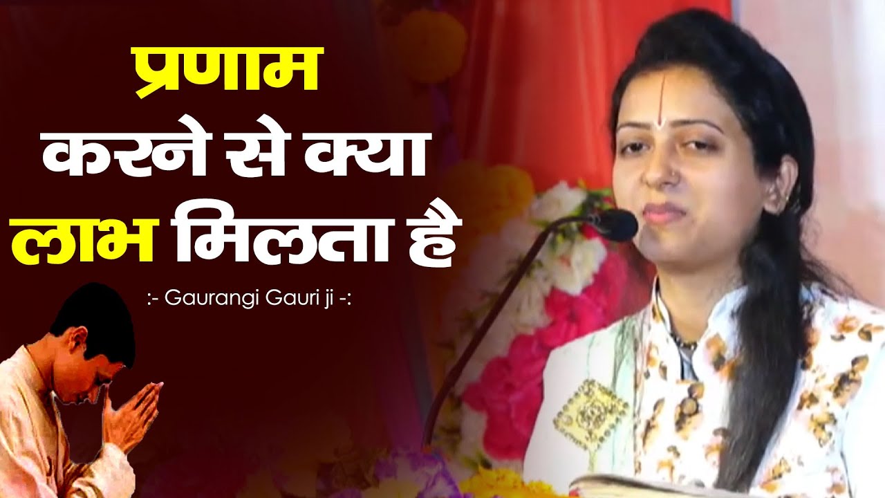 प्रणाम करने से क्या लाभ मिलता है ? Pandit Gaurangi Gauri Ji