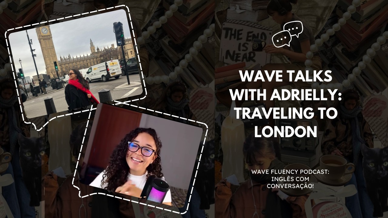 english podcast ep. 51 - wave talks with adrielly: traveling to London