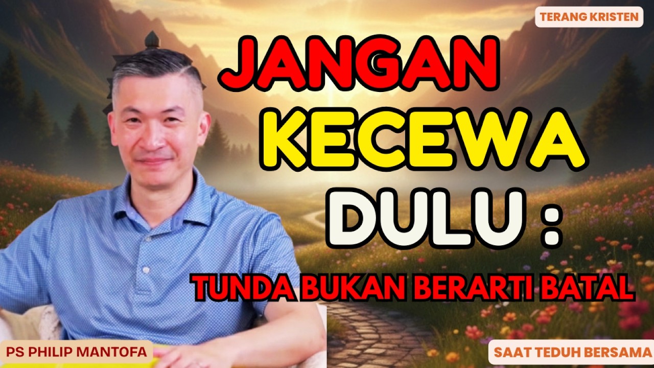 Adakah Doa Anda Belum Dikabulkan? Mengapa Harapan Tertunda Itu Ada Baiknya | SAAT TEDUH PS PHILIP