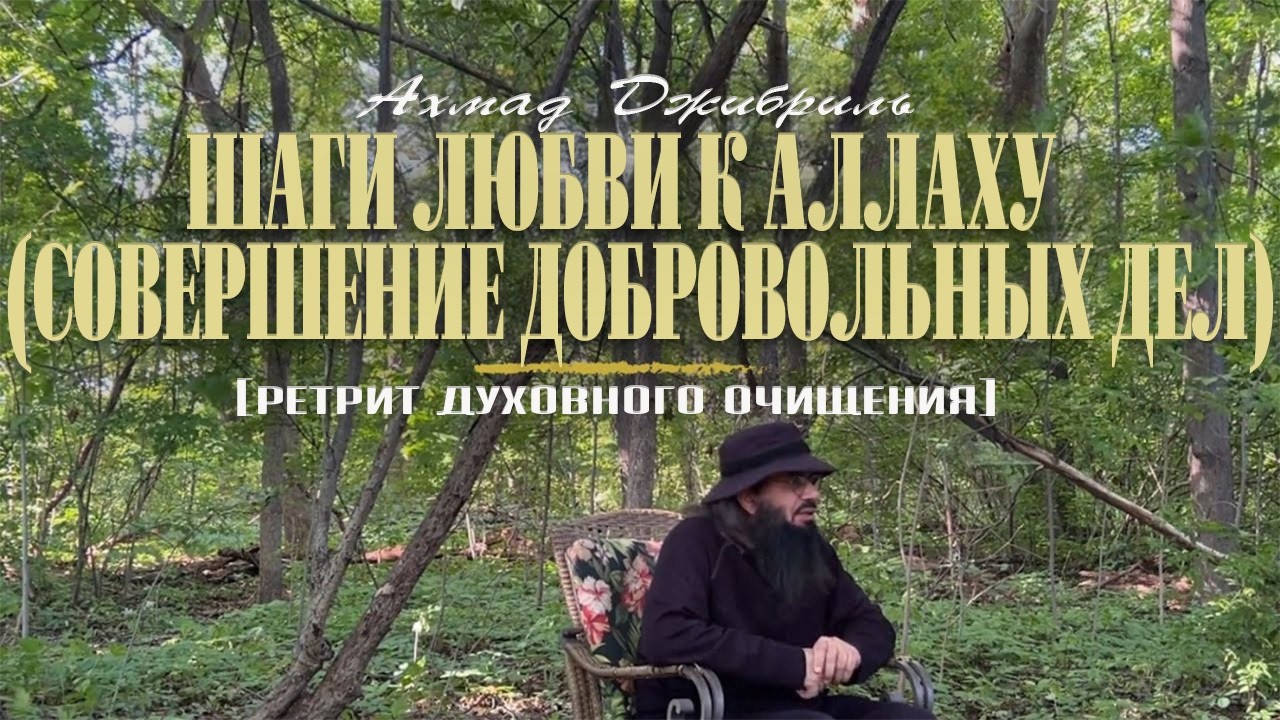18 Шаги любви к Аллаху (совершение добровольных дел) | Ретрит духовного очищения | Ахмад Джибриль