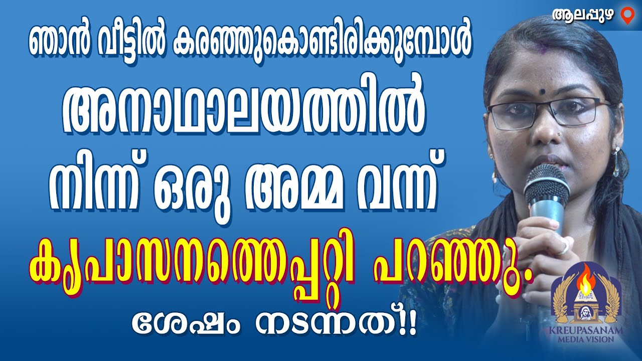 ഞാൻ വീട്ടിൽ കരഞ്ഞുകൊണ്ടിരിക്കുമ്പോൾ അനാഥാലയത്തിൽ നിന്ന് ഒരു അമ്മ വന്ന് കൃപാസനത്തെപ്പറ്റി പറഞ്ഞു.