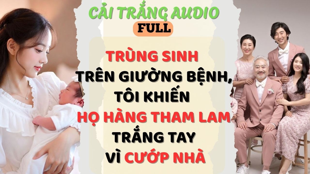 Truyện Audio | TRÙNG SINH TRÊN GIƯỜNG BỆNH, TÔI KHIẾN HỌ HÀNG THAM LAM TRẮNG TAY VÌ CƯỚP NHÀ |#audio