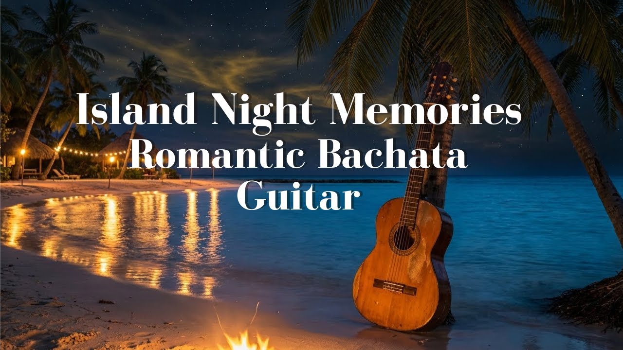 Romantic Bachata Guitar – Island Night Memories 1 Hour