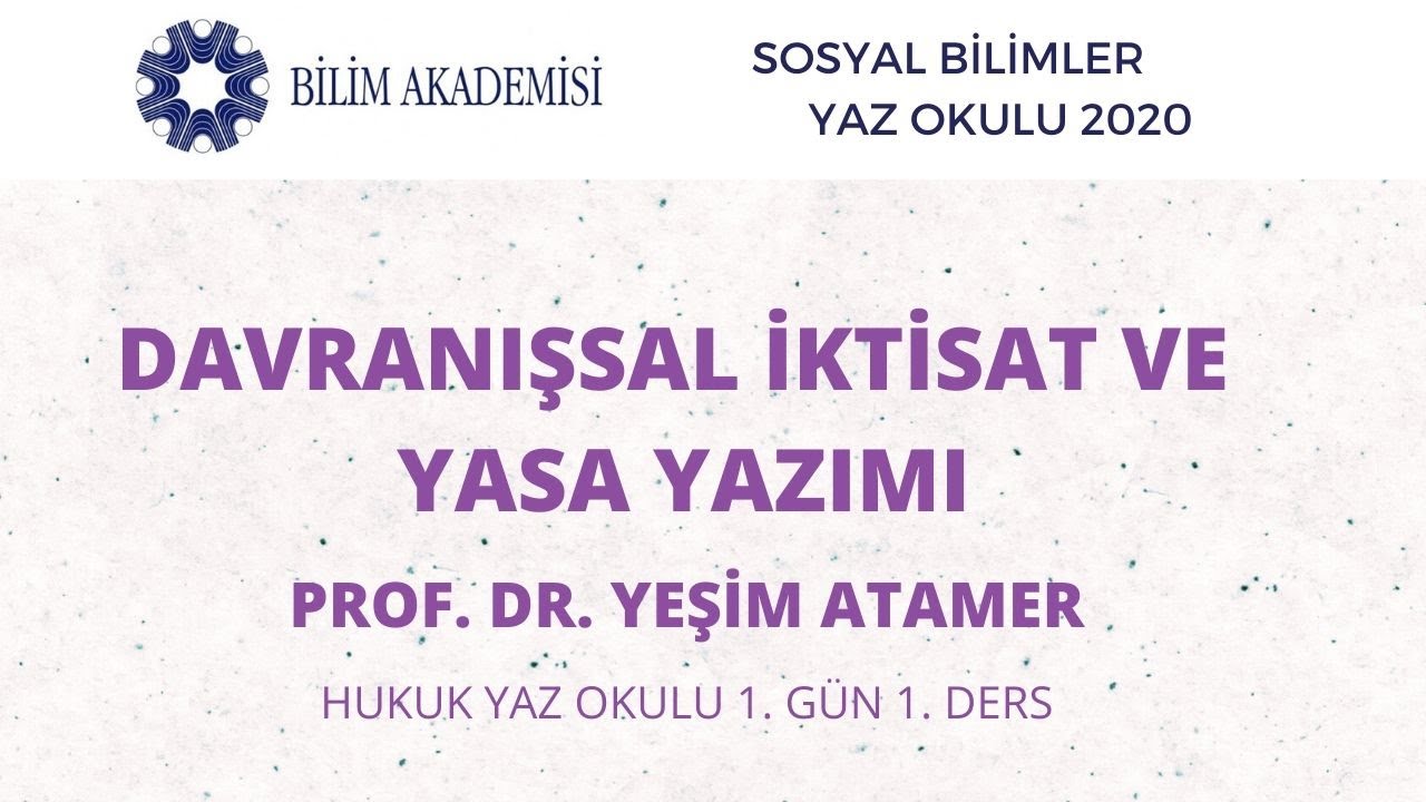 Davranışsal İktisat ve Yasa Yazımı- Yeşim Atamer (Bilim Akademisi Hukuk Yaz Okulu 2020)