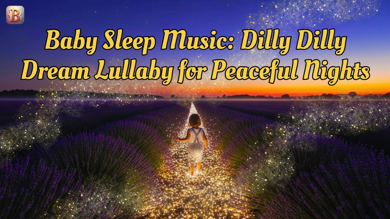 🌙 Baby Sleep Music: Dilly Dilly Dream Lullaby with Soothing Lyric for Peaceful Nights 🌙