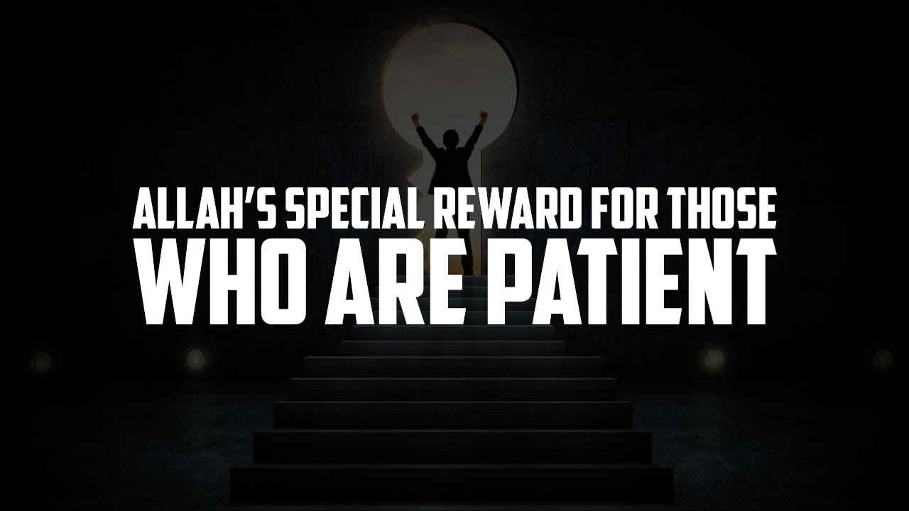 ALLAH&rsquo;S SPECIAL REWARD FOR THOSE WHO ARE PATIENT