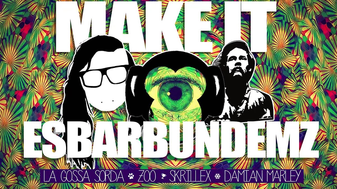 Make it EsbarBunDemz (La gossa Sorda & Zoo Vs Skrillex & Damian Marley MASHUP)