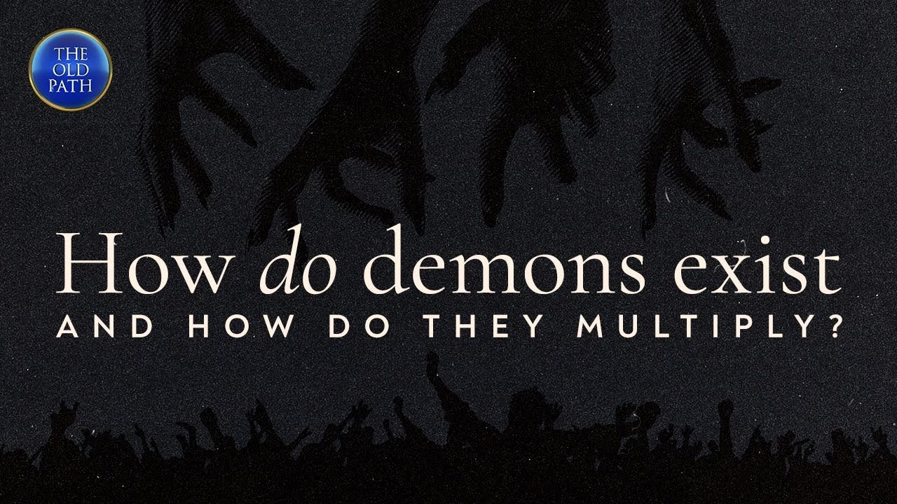 How do demons exist and how do they multiply? | The Old Path