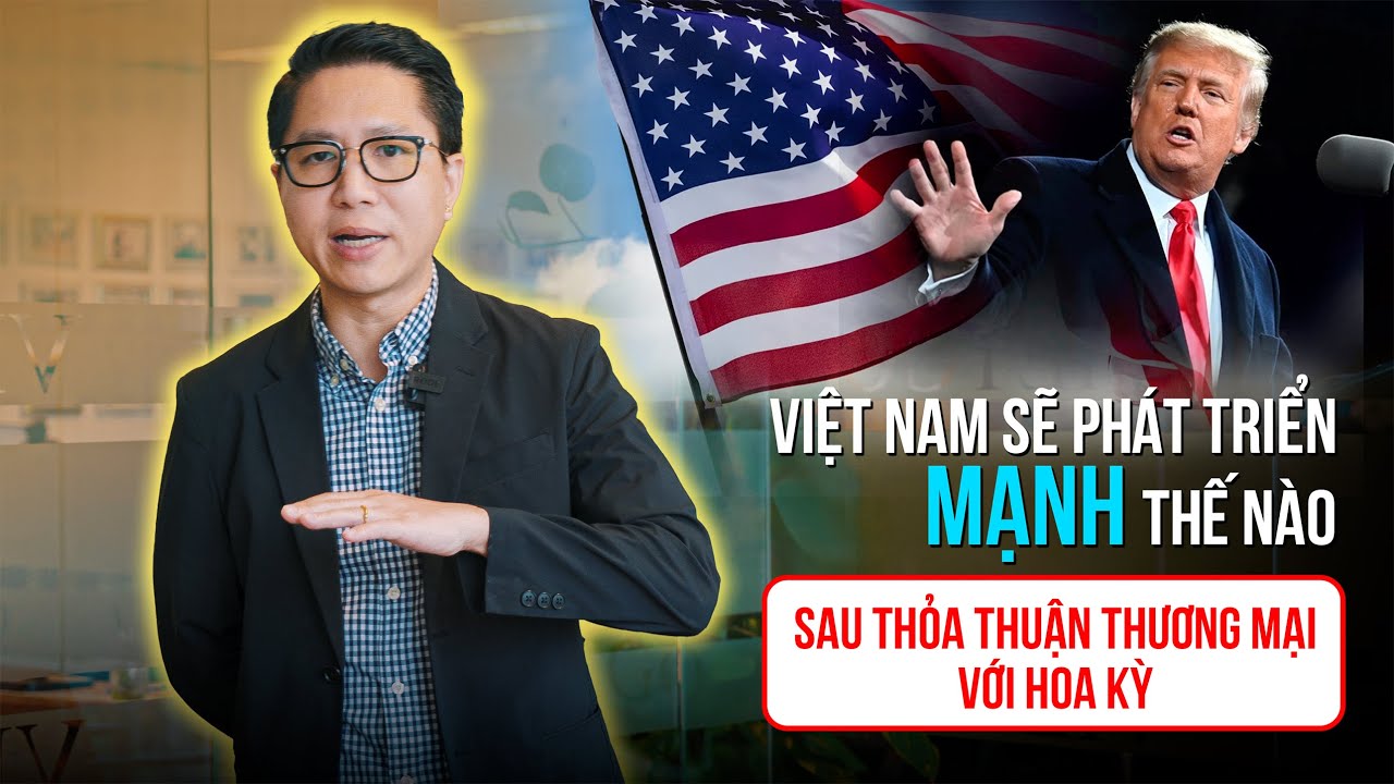 Việt Nam sẽ phát triển MẠNH thế nào sau thoả thuận thương mại với Hoa Kỳ - Trump