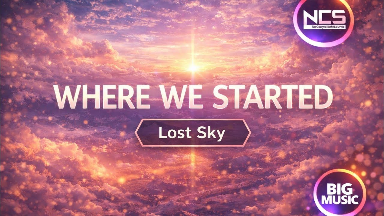 Lost Sky – Where We Started | Emotional NCS Release | Melodic EDM