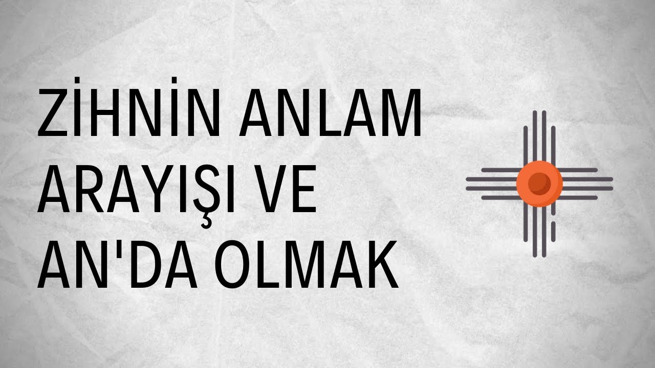 Zihnin Anlam Arayışı ve An'da Olmak