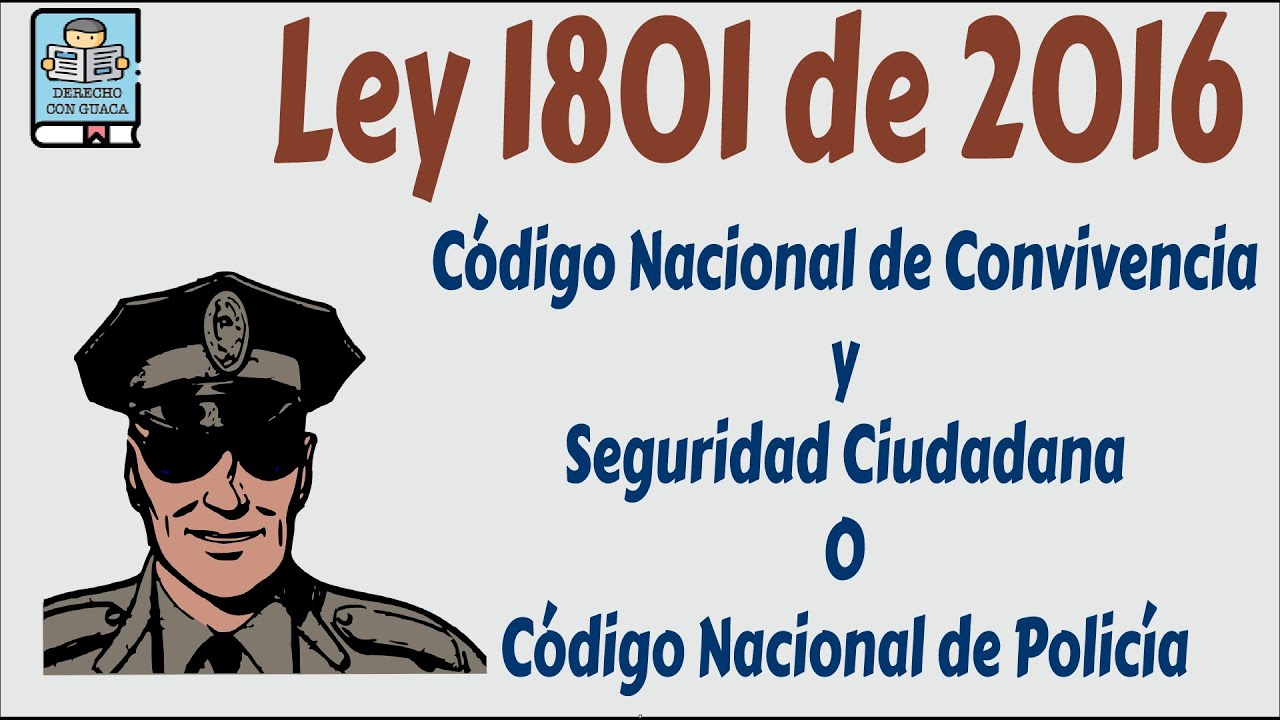 Ley 1801 de 2016 - C&oacute;digo Nacional de Polic&iacute;a Breve explicaci&oacute;n