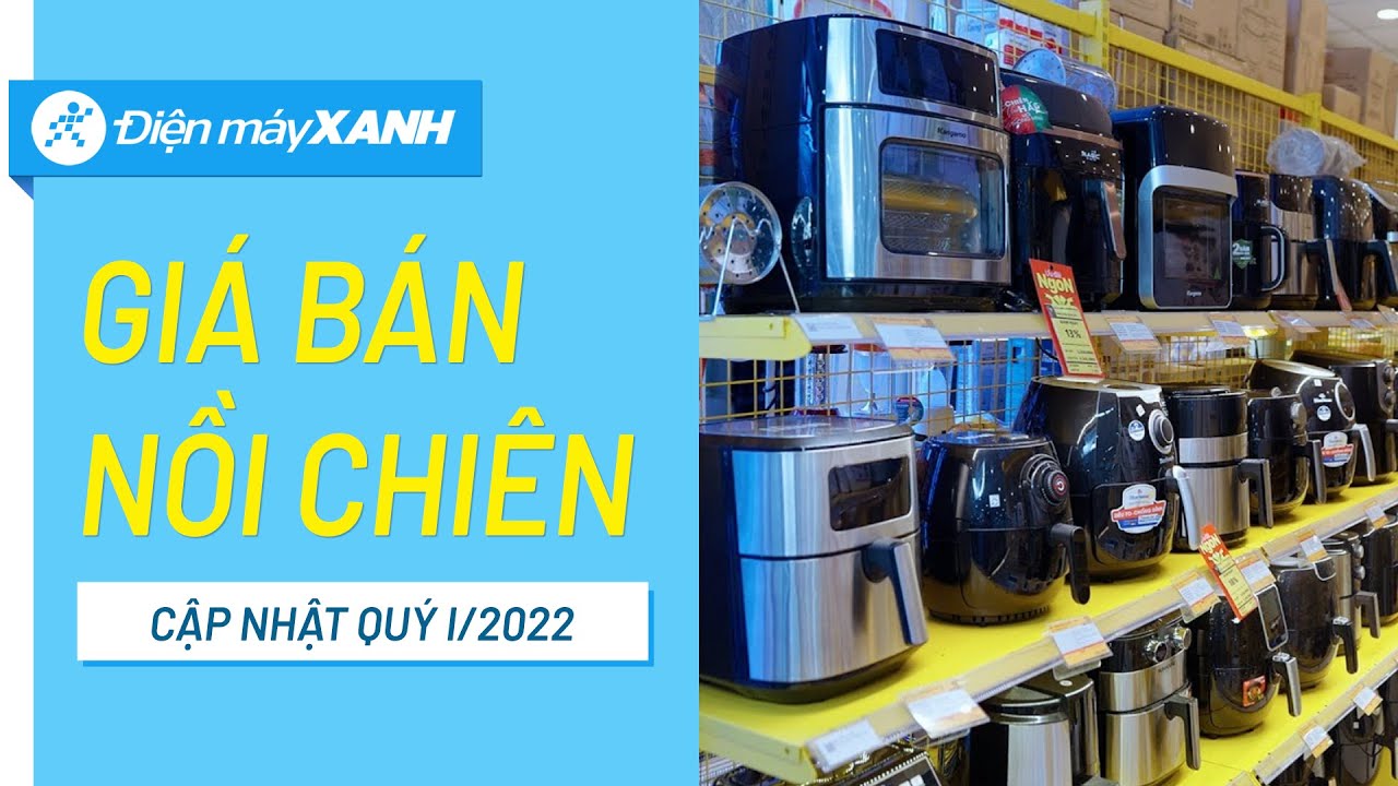 Cập nhật giá bán Nồi chiên không dầu Quý I/2022 tại Điện máy XANH