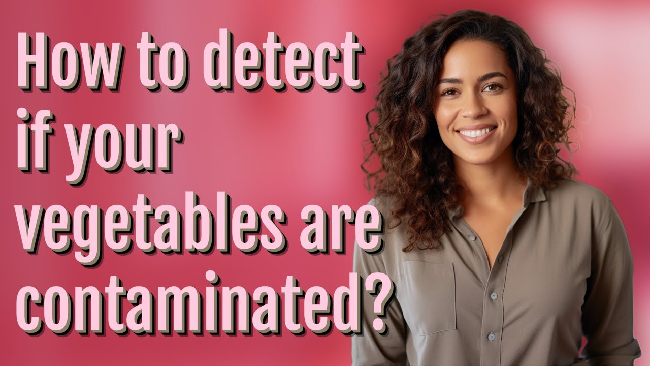 How to detect if your vegetables are contaminated?