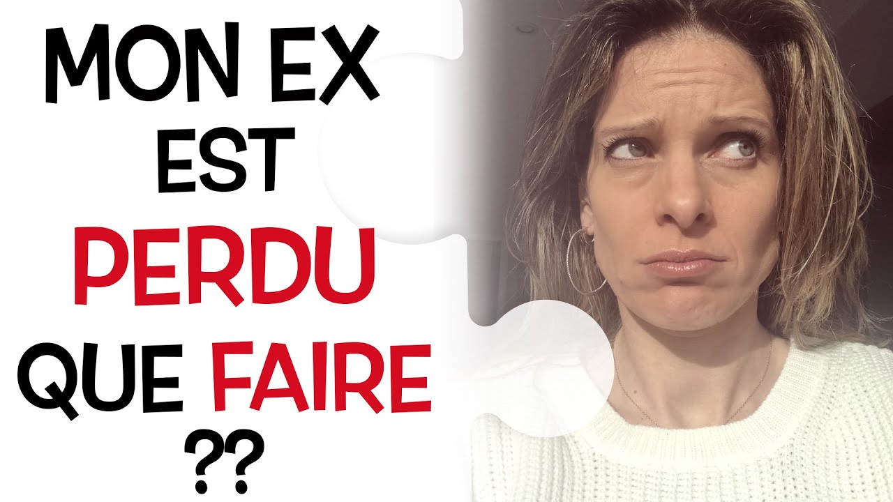 Comment AGIR face à un EX qui est PERDU ?