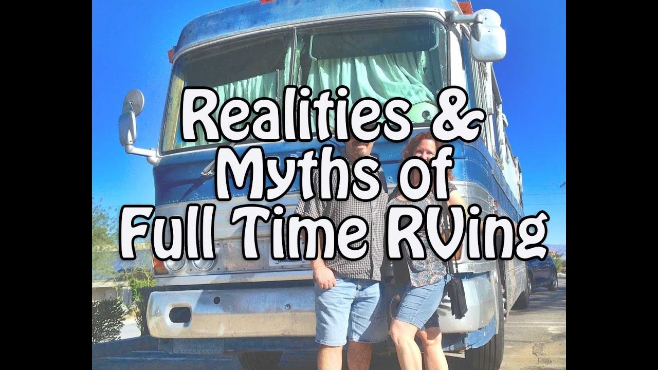 Full Time RVing Realities & Myths - The Good, The Bad, the Ugly