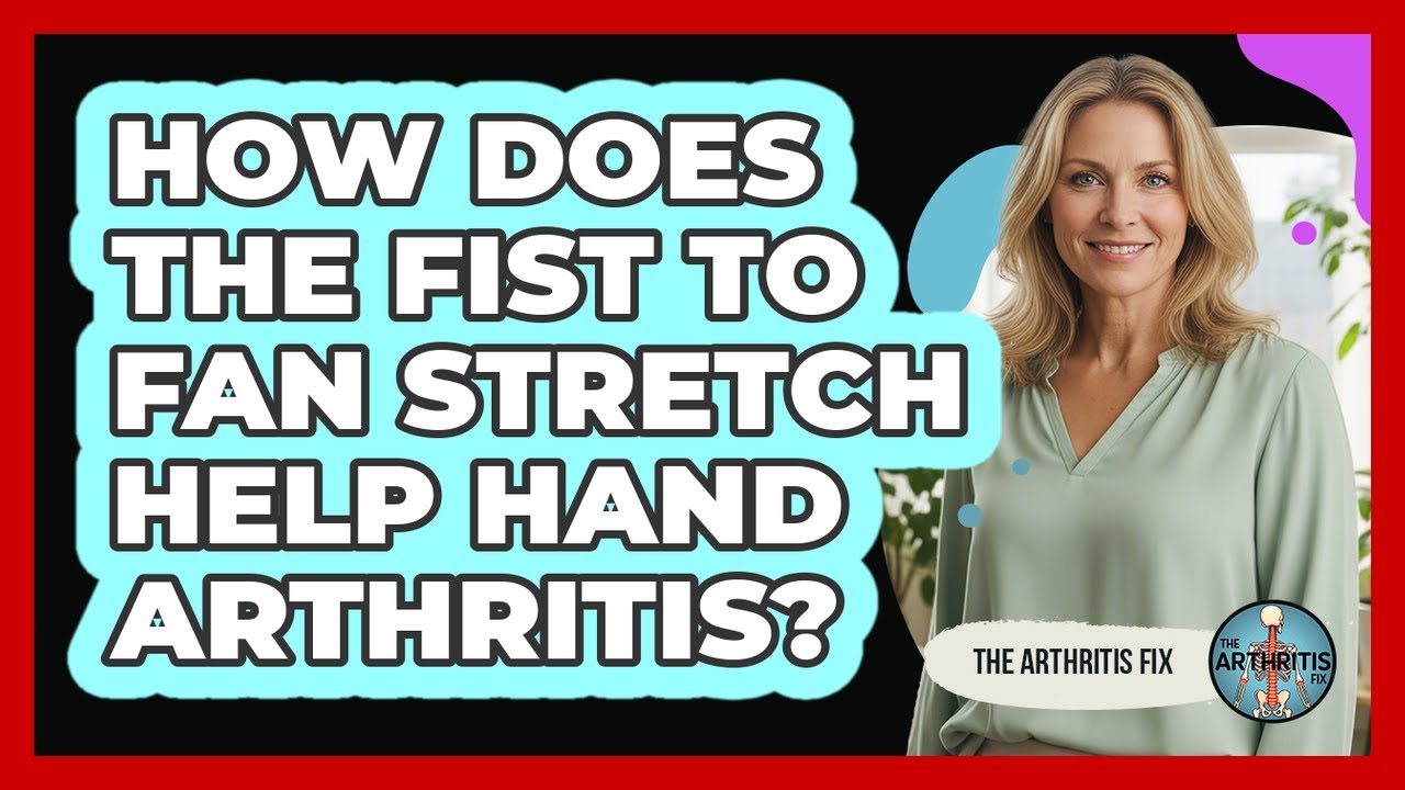 How Does The Fist To Fan Stretch Help Hand Arthritis?
