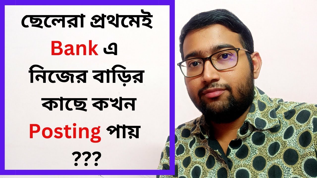 ছেলেরা প্রথমেই Bank এ  নিজের বাড়ির কাছে কখন Posting পায় ???