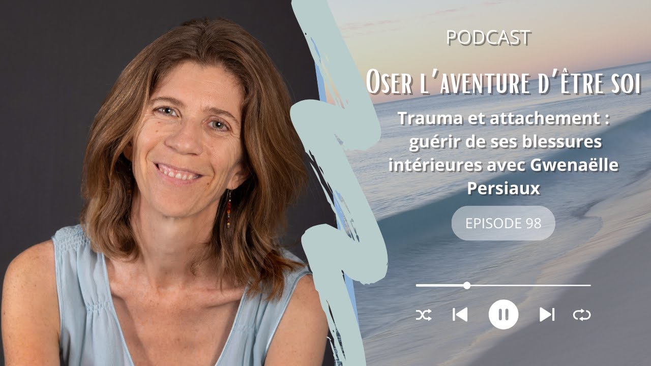#98 - Trauma et attachement : guérir de ses blessures intérieures avec Gwenaëlle Persiaux