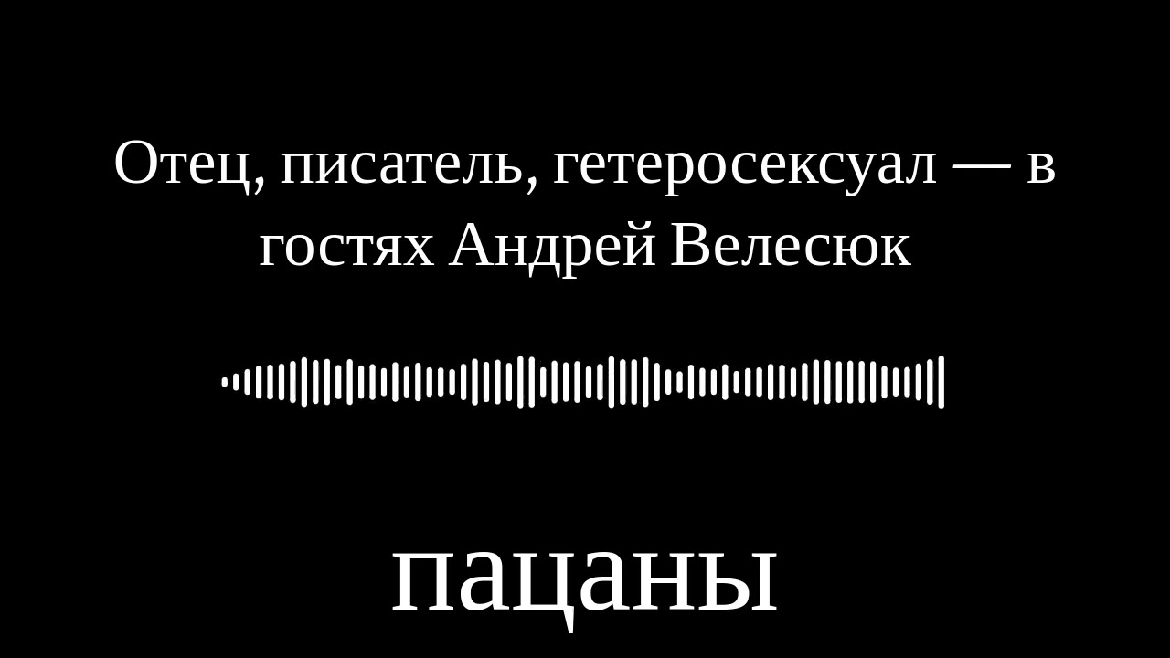Отец, писатель, гетеросексуал — в гостях Андрей Велесюк | пацаны