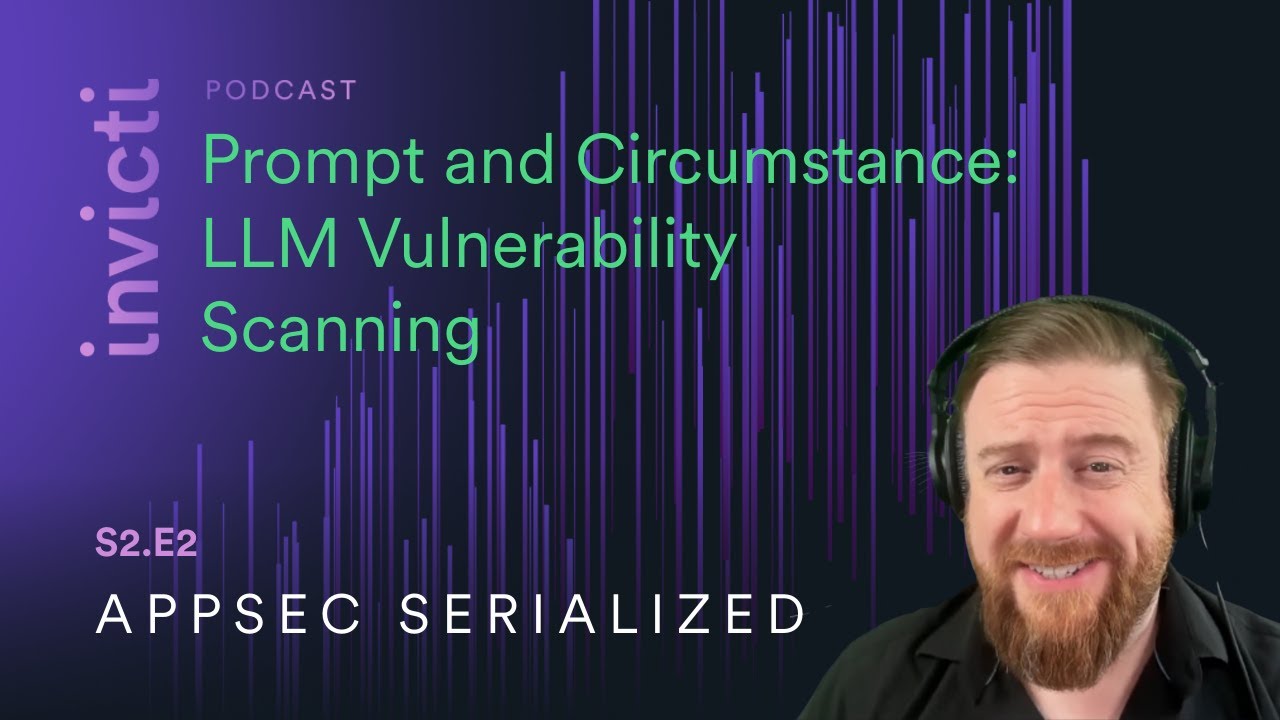 Prompt and Circumstance: LLM Vulnerability Scanning | AppSec Serialized by Invicti | S2E2